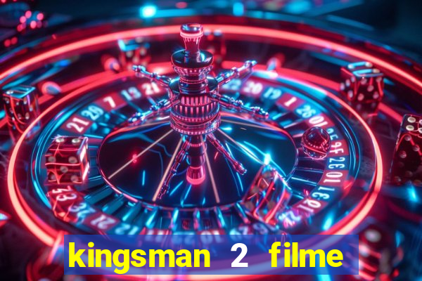 kingsman 2 filme completo dublado